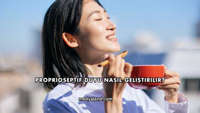 Proprioseptif Duyu Nasıl Geliştirilir?