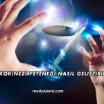 Psikokinezi Yeteneği Nasıl Geliştirilir?