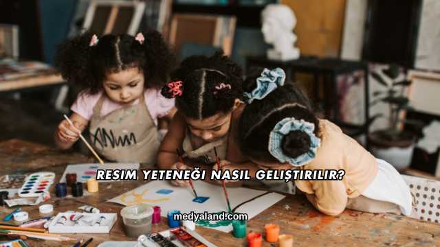 Resim Yeteneği Nasıl Geliştirilir?
