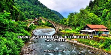 Rize'de Gezilecek Yerler (Gezi Rehberi ve Tavsiyeler)
