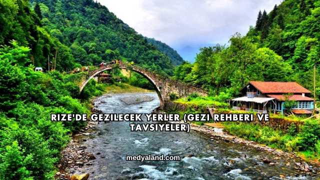 Rize'de Gezilecek Yerler (Gezi Rehberi ve Tavsiyeler)