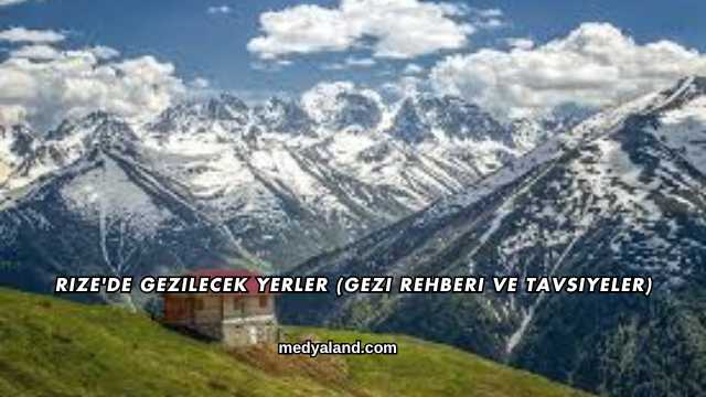 Rize'de Gezilecek Yerler (Gezi Rehberi ve Tavsiyeler)