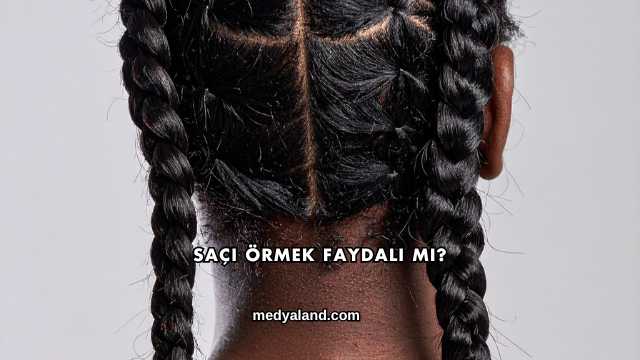 Saçı Örmek Faydalı mı?