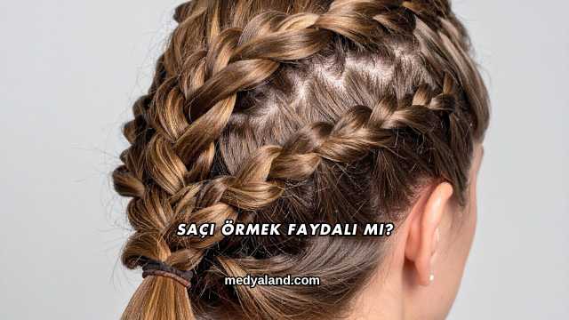 Saçı Örmek Faydalı mı?