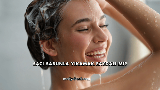 Saçı Sabunla Yıkamak Faydalı mı?