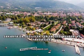 Sakarya'da Gezilecek Yerler (Gezi Rehberi ve Tavsiyeler)