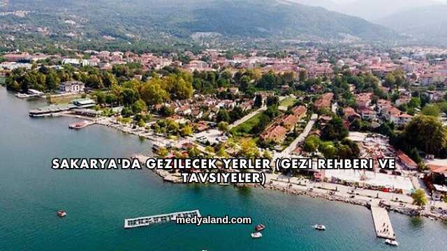 Sakarya'da Gezilecek Yerler (Gezi Rehberi ve Tavsiyeler)