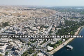 Şanlıurfa Birecik Gezilecek Yerler (Gezi Rehberi ve Tavsiyeler)