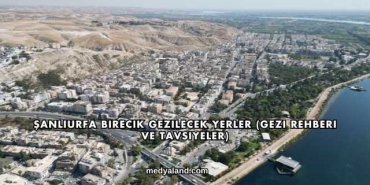 Şanlıurfa Birecik Gezilecek Yerler (Gezi Rehberi ve Tavsiyeler)