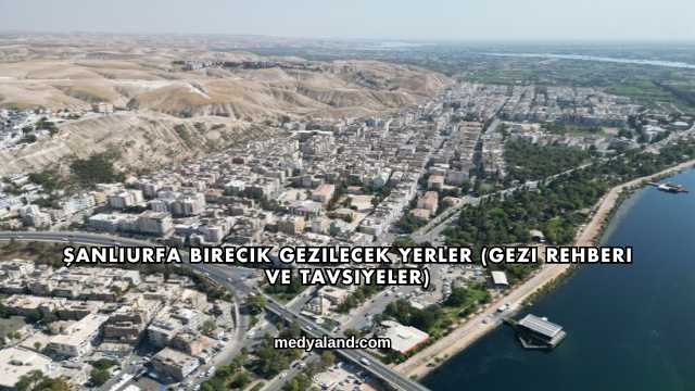 Şanlıurfa Birecik Gezilecek Yerler (Gezi Rehberi ve Tavsiyeler)