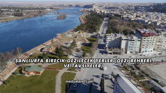 Şanlıurfa Birecik Gezilecek Yerler (Gezi Rehberi ve Tavsiyeler)