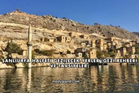 Şanlıurfa Halfeti Gezilecek Yerler (Gezi Rehberi ve Tavsiyeler)