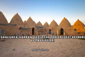 Şanlıurfa Harran Gezilecek Yerler (Gezi Rehberi ve Tavsiyeler)