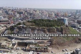 Şanlıurfa Siverek Gezilecek Yerler (Gezi Rehberi ve Tavsiyeler)