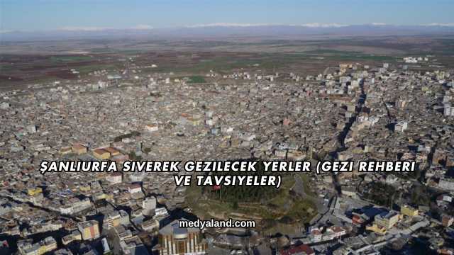 Şanlıurfa Siverek Gezilecek Yerler (Gezi Rehberi ve Tavsiyeler)