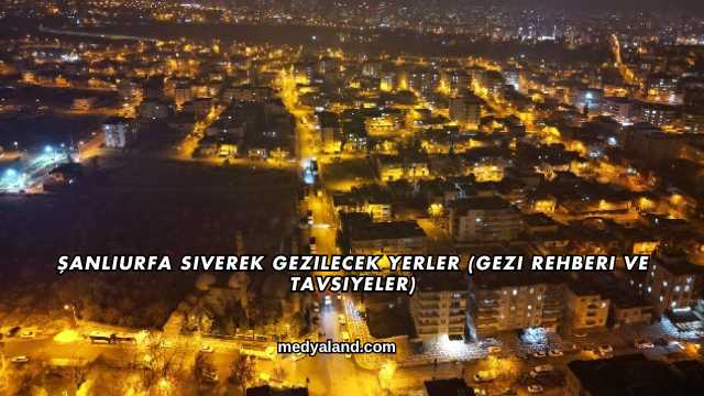 Şanlıurfa Siverek Gezilecek Yerler (Gezi Rehberi ve Tavsiyeler)