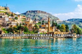 Şanlıurfa'da Gezilecek Yerler (Gezi Rehberi ve Tavsiyeler)