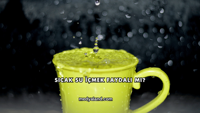 Sıcak Su İçmek Faydalı mı?