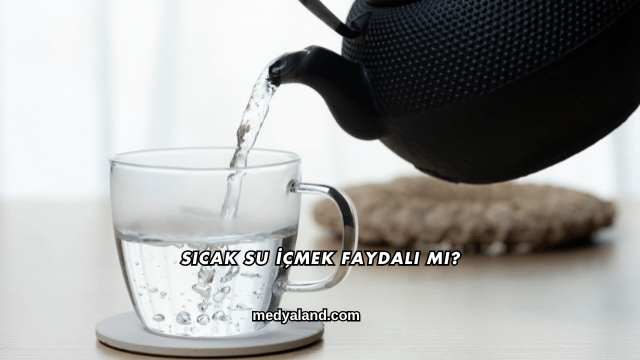 Sıcak Su İçmek Faydalı mı?