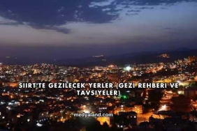 Siirt'te Gezilecek Yerler (Gezi Rehberi ve Tavsiyeler)