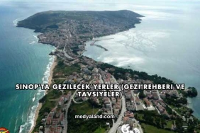 Sinop'ta Gezilecek Yerler (Gezi Rehberi ve Tavsiyeler)