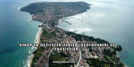 Sinop’ta Gezilecek Yerler (Gezi Rehberi ve Tavsiyeler)