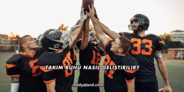 Takım Ruhu Nasıl Geliştirilir?