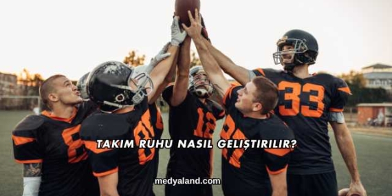 Takım Ruhu Nasıl Geliştirilir?
