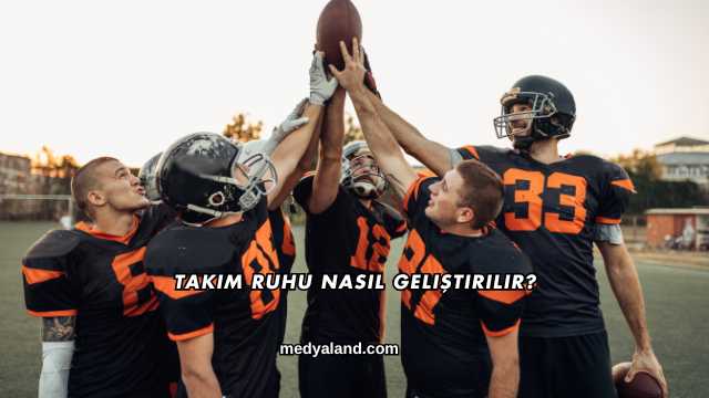 Takım Ruhu Nasıl Geliştirilir?