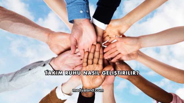 Takım Ruhu Nasıl Geliştirilir?