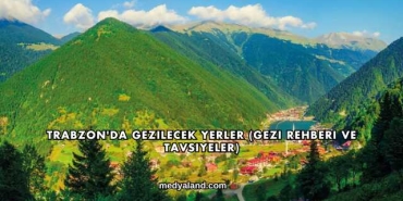 Trabzon'da Gezilecek Yerler (Gezi Rehberi ve Tavsiyeler)