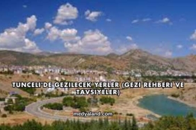 Tunceli'de Gezilecek Yerler (Gezi Rehberi ve Tavsiyeler)
