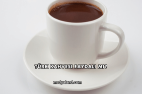 Türk Kahvesi Faydalı mı?