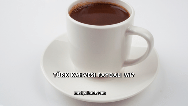 Türk Kahvesi Faydalı mı?