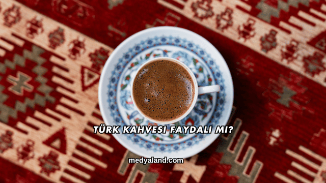 Türk Kahvesi Faydalı mı?