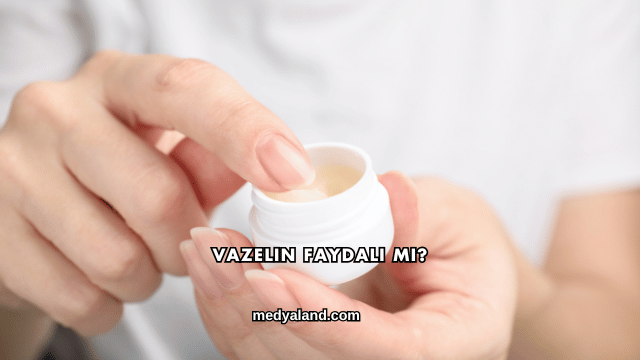 Vazelin Faydalı mı?