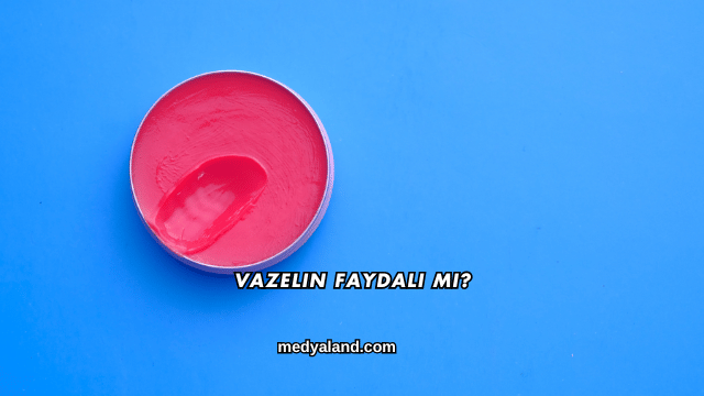 Vazelin Faydalı mı?