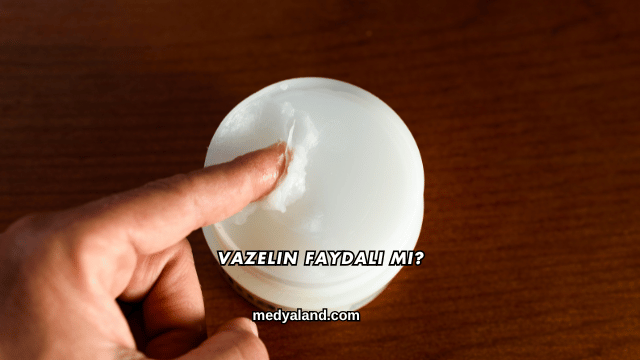 Vazelin Faydalı mı?