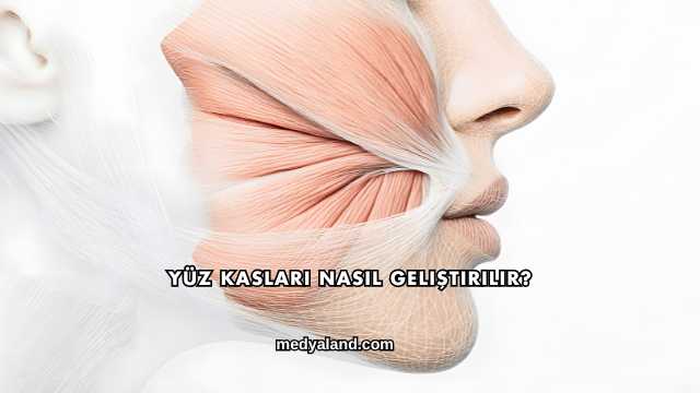 Yüz Kasları Nasıl Geliştirilir?