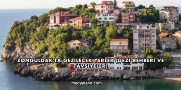 Zonguldak'ta Gezilecek Yerler (Gezi Rehberi ve Tavsiyeler)