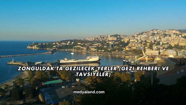 Zonguldak'ta Gezilecek Yerler (Gezi Rehberi ve Tavsiyeler)