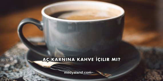 Aç Karnına Kahve İçilir mi?