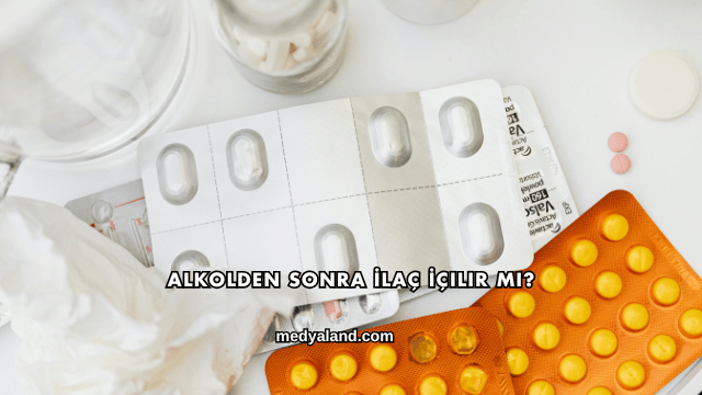 Alkolden Sonra İlaç İçilir mi?