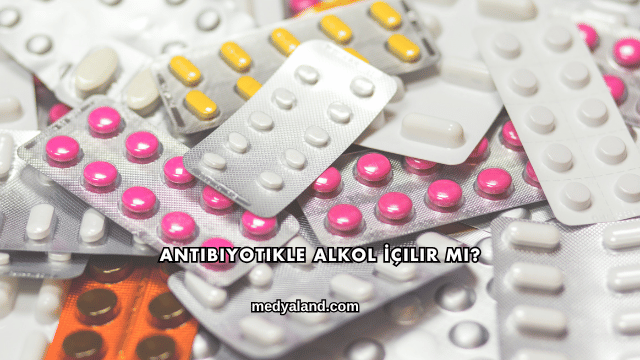 Antibiyotikle Alkol İçilir mi?