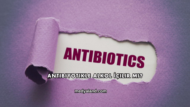 Antibiyotikle Alkol İçilir mi?