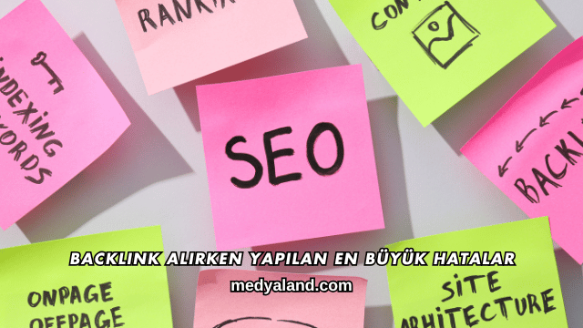 Backlink Alırken Yapılan En Büyük Hatalar