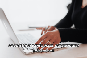 Google Bilgi Paneli Nasıl Oluşturulur?