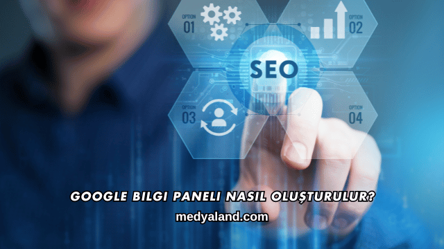 Google Bilgi Paneli Nasıl Oluşturulur?