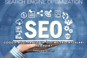 Google Bilgi Panelinin İşletmelere Faydaları Nelerdir