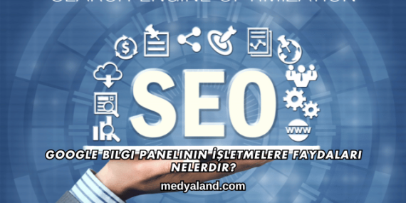 Google Bilgi Panelinin İşletmelere Faydaları Nelerdir?